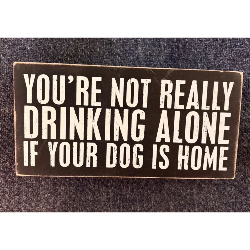 You're not really drinking alone if your dog is home Wall Plaque